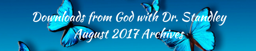 Downloads from God™ August 2017 with Dr. Standley
