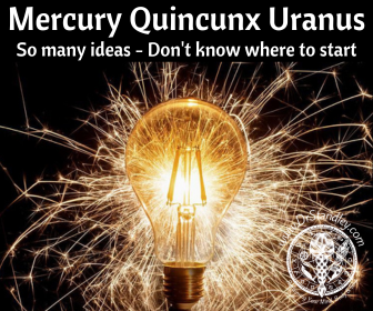 Mercury quincunx Uranus has so many ideas you don't know where to begin on DrStandley.com