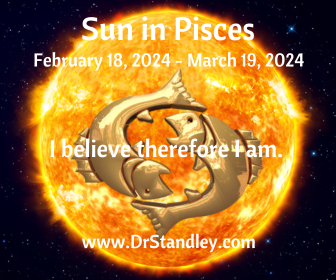 Sun in Pisces February 18, 2024 until March 19, 2024 on DrStandley.com
