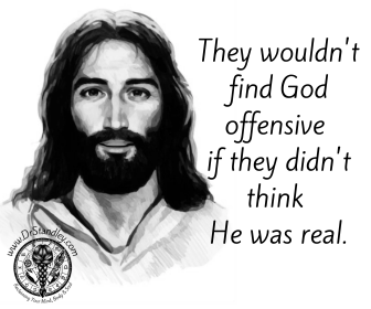 They wouldn't think God was offensive if they didn't think he was real on DrStandley.com