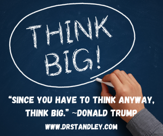 Since you have to think anyway, think BIG - Donald Trump