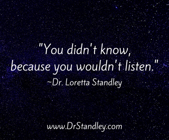 You didn't know because you wouldn't listen on DrStandley.com